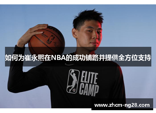 如何为崔永熙在NBA的成功铺路并提供全方位支持