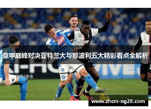 意甲巅峰对决亚特兰大与那波利五大精彩看点全解析