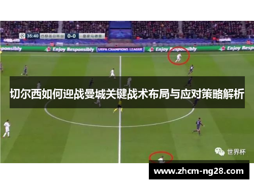 切尔西如何迎战曼城关键战术布局与应对策略解析