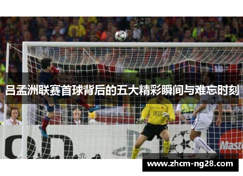 吕孟洲联赛首球背后的五大精彩瞬间与难忘时刻