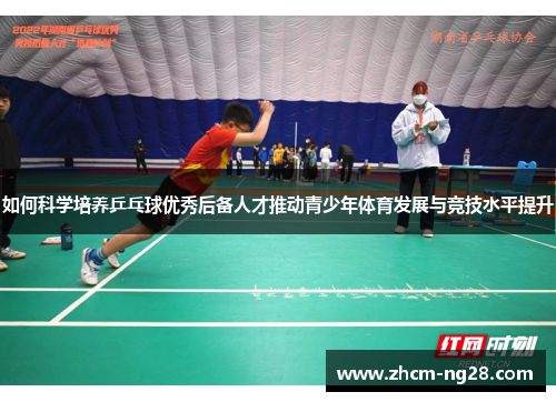 如何科学培养乒乓球优秀后备人才推动青少年体育发展与竞技水平提升