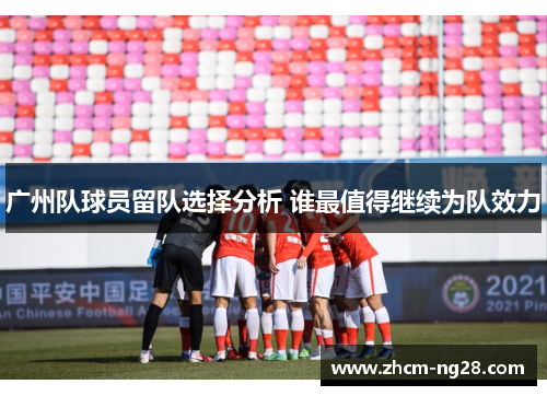 广州队球员留队选择分析 谁最值得继续为队效力