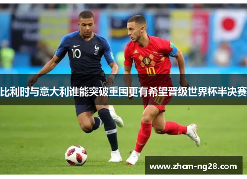 比利时与意大利谁能突破重围更有希望晋级世界杯半决赛