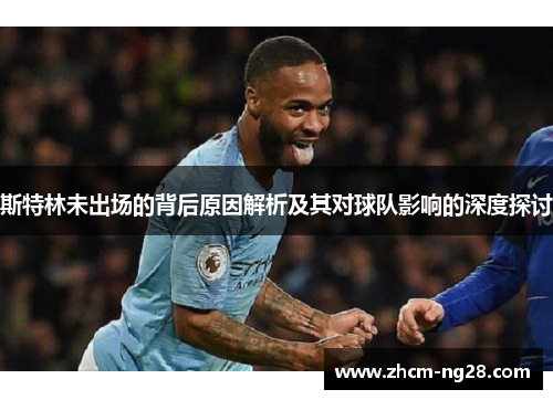 斯特林未出场的背后原因解析及其对球队影响的深度探讨