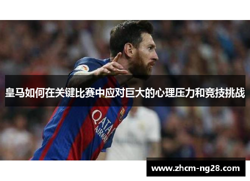 皇马如何在关键比赛中应对巨大的心理压力和竞技挑战