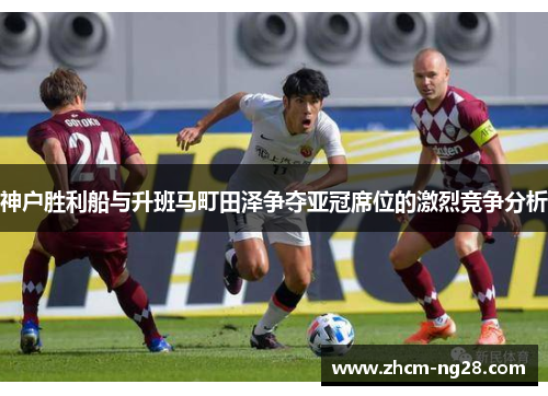 神户胜利船与升班马町田泽争夺亚冠席位的激烈竞争分析