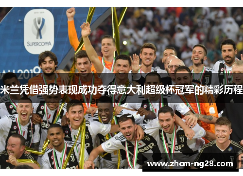 米兰凭借强势表现成功夺得意大利超级杯冠军的精彩历程