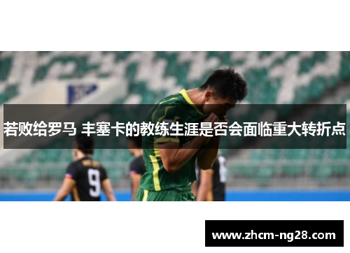 若败给罗马 丰塞卡的教练生涯是否会面临重大转折点