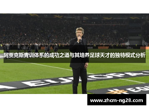 阿贾克斯青训体系的成功之道与其培养足球天才的独特模式分析