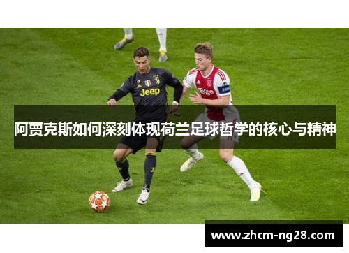阿贾克斯如何深刻体现荷兰足球哲学的核心与精神