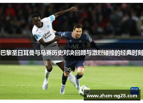 巴黎圣日耳曼与马赛历史对决回顾与激烈碰撞的经典时刻