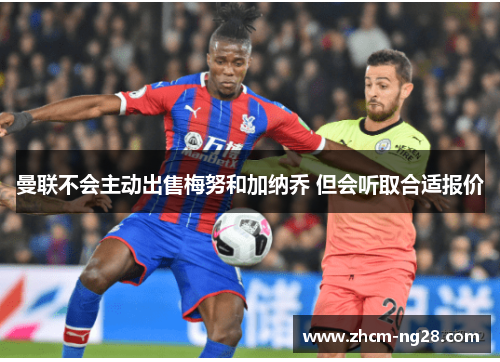 曼联不会主动出售梅努和加纳乔 但会听取合适报价