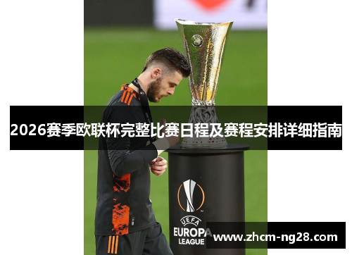 2026赛季欧联杯完整比赛日程及赛程安排详细指南