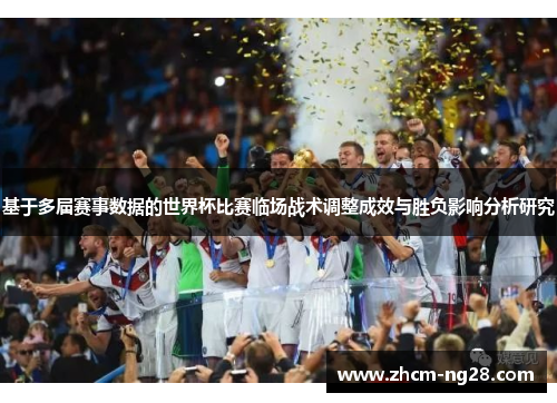 基于多届赛事数据的世界杯比赛临场战术调整成效与胜负影响分析研究 基于多届赛事数据的世界杯比赛临场战术调整成效与胜负影响分析研究