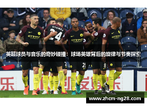 英超球员与音乐的奇妙碰撞：球场英雄背后的旋律与节奏探索