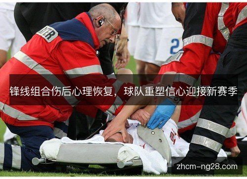 锋线组合伤后心理恢复，球队重塑信心迎接新赛季